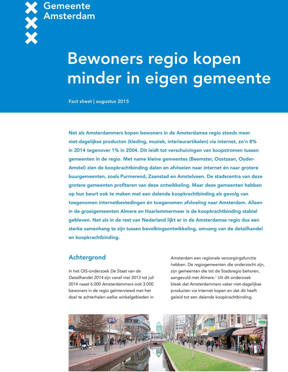 Met name kleine gemeentes (Beemster, Oostzaan, Ouder- Amstel) zien de koopkrachtbinding dalen en afvloeien naar internet én naar grotere buurgemeenten, zoals Purmerend, Zaanstad en Amstelveen.