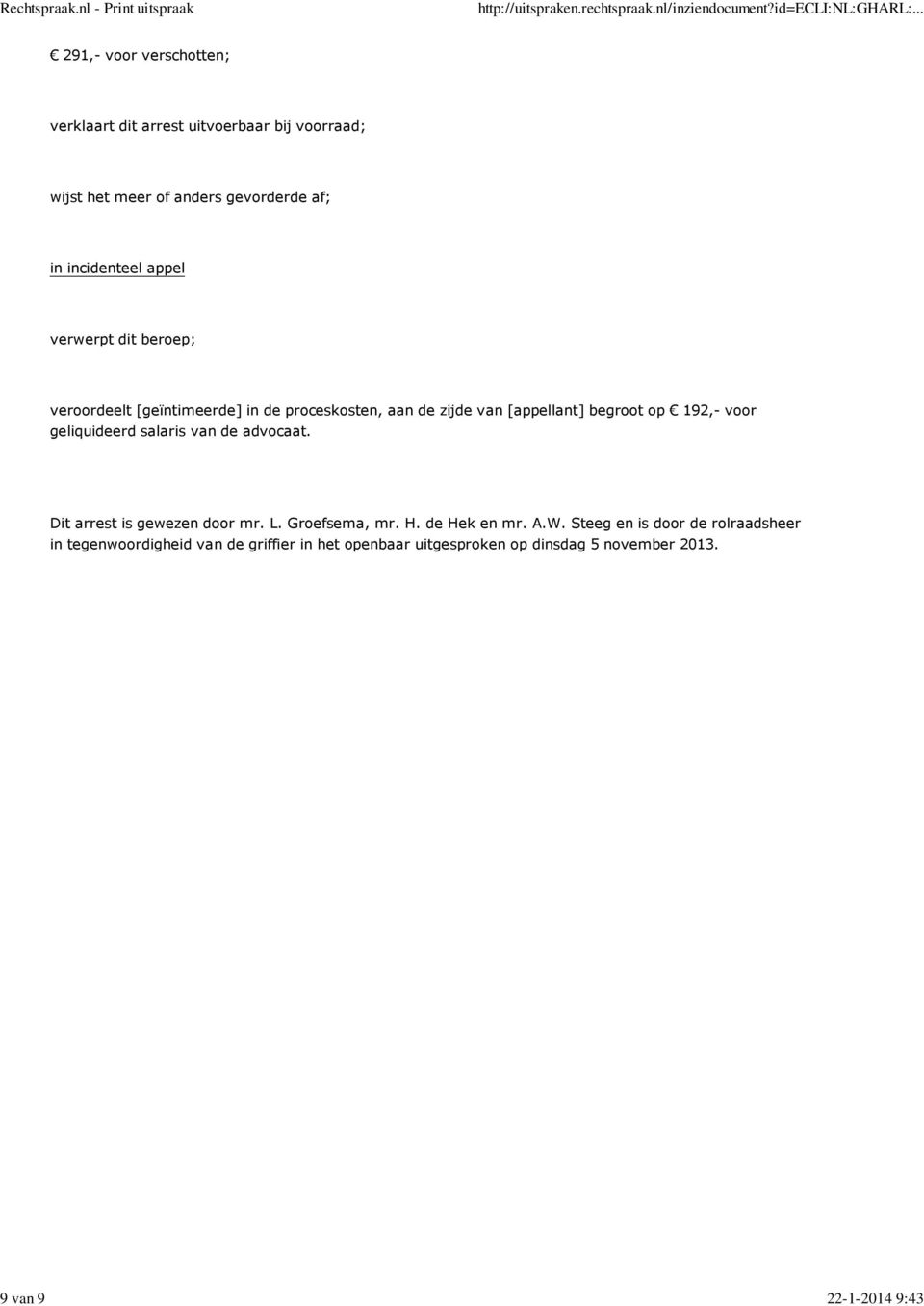 [appellant] begroot op 192,- voor geliquideerd salaris van de advocaat. Dit arrest is gewezen door mr. L. Groefsema, mr. H.