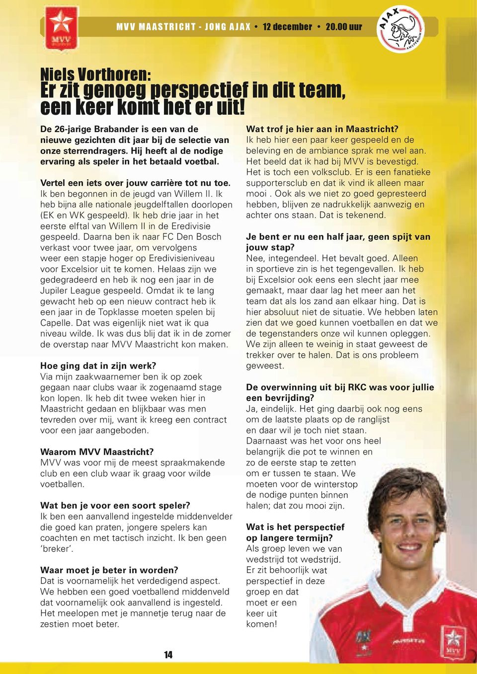 Vertel een iets over jouw carrière tot nu toe. Ik ben begonnen in de jeugd van Willem II. Ik heb bijna alle nationale jeugdelftallen doorlopen (EK en WK gespeeld).
