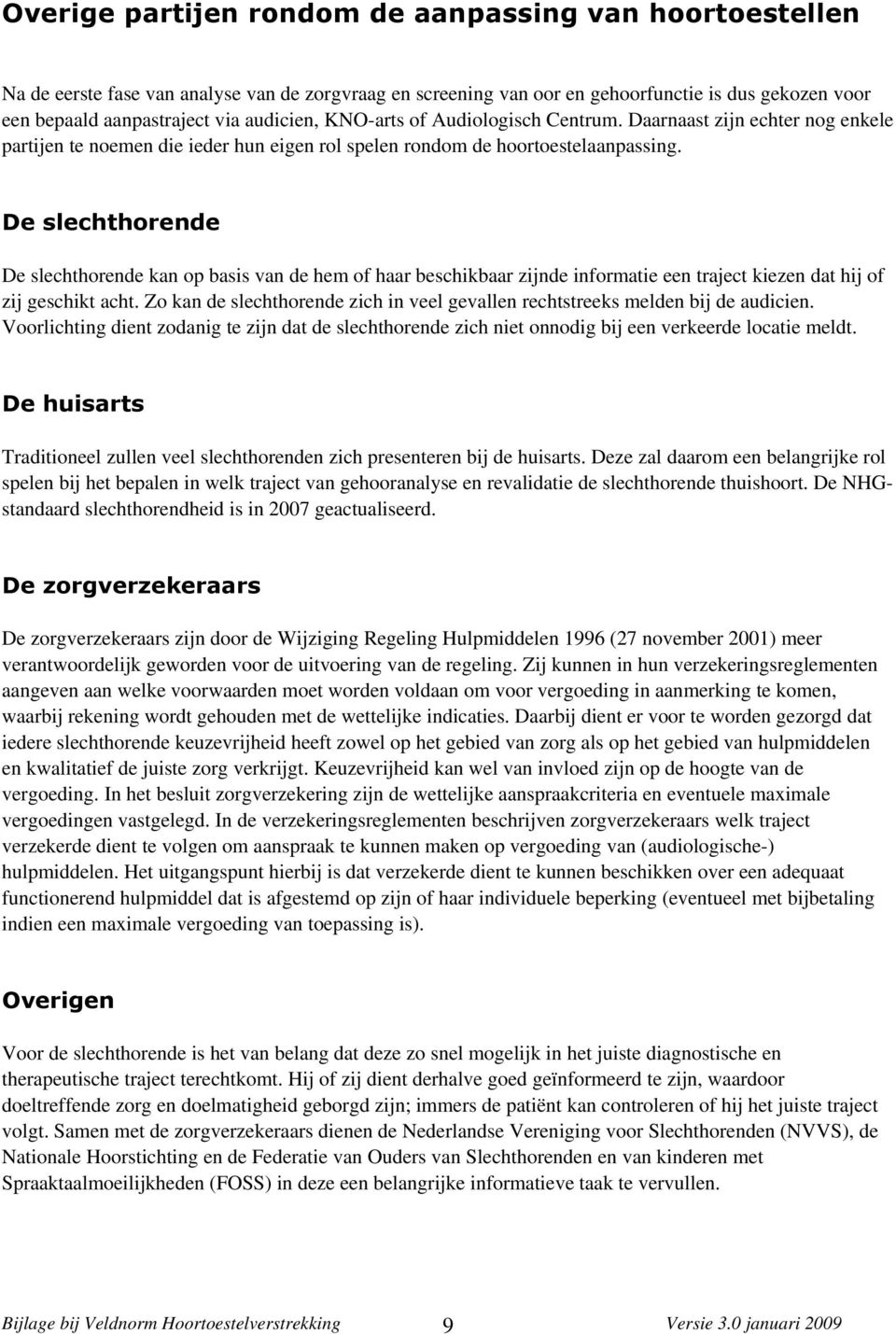 De slechthorende De slechthorende kan op basis van de hem of haar beschikbaar zijnde informatie een traject kiezen dat hij of zij geschikt acht.