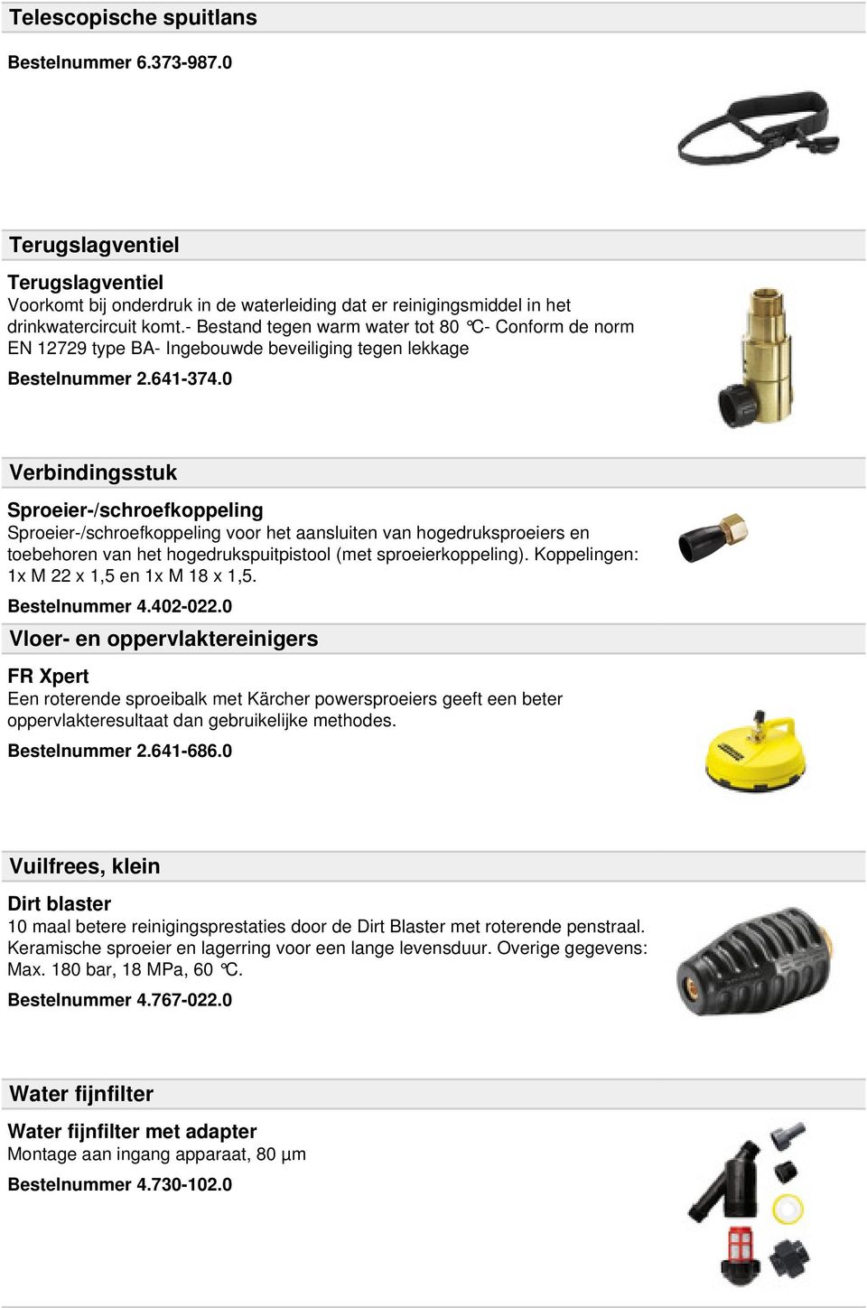 0 Verbindingsstuk Sproeier-/schroefkoppeling Sproeier-/schroefkoppeling voor het aansluiten van hogedruksproeiers en toebehoren van het hogedrukspuitpistool (met sproeierkoppeling).