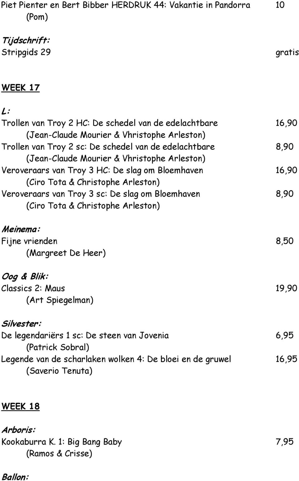 Christophe Arleston) Veroveraars van Troy 3 sc: De slag om Bloemhaven 8,90 (Ciro Tota & Christophe Arleston) Meinema: Fijne vrienden 8,50 (Margreet De Heer) Oog & Blik: Classics 2: Maus 19,90 (Art