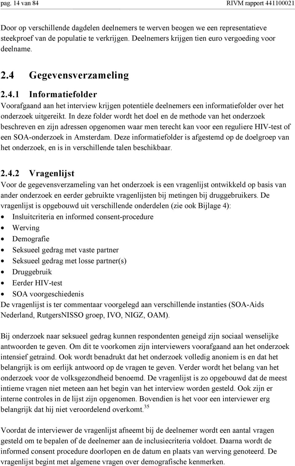 In deze folder wordt het doel en de methode van het onderzoek beschreven en zijn adressen opgenomen waar men terecht kan voor een reguliere HIV-test of een SOA-onderzoek in Amsterdam.