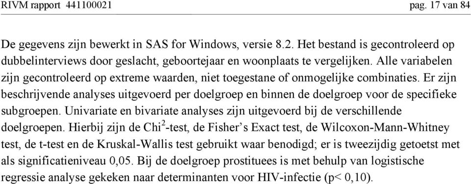 Er zijn beschrijvende analyses uitgevoerd per doelgroep en binnen de doelgroep voor de specifieke subgroepen. Univariate en bivariate analyses zijn uitgevoerd bij de verschillende doelgroepen.