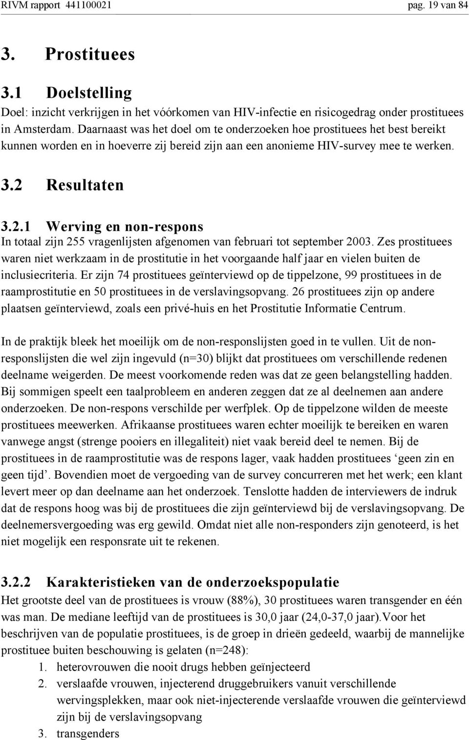 Resultaten 3.2.1 Werving en non-respons In totaal zijn 255 vragenlijsten afgenomen van februari tot september 2003.