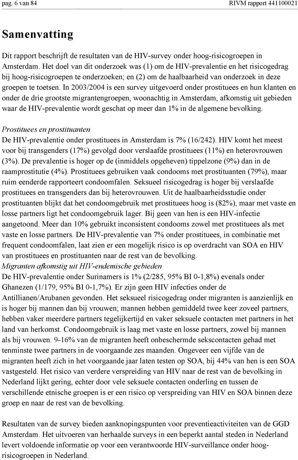 In 2003/2004 is een survey uitgevoerd onder prostituees en hun klanten en onder de drie grootste migrantengroepen, woonachtig in Amsterdam, afkomstig uit gebieden waar de HIV-prevalentie wordt