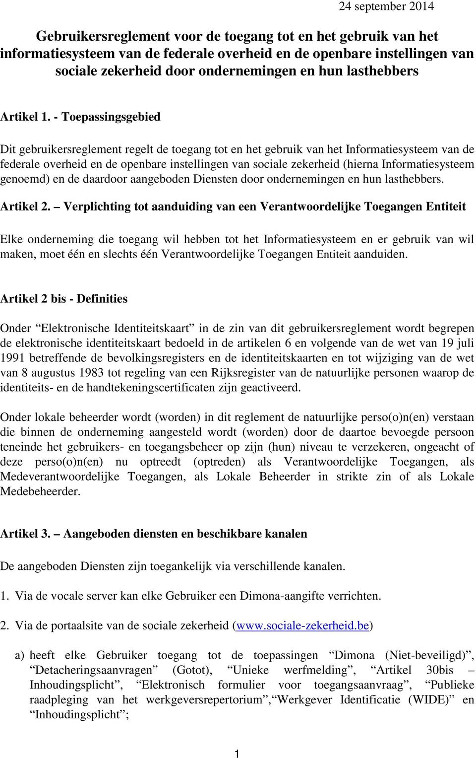 - Toepassingsgebied Dit gebruikersreglement regelt de toegang tot en het gebruik van het Informatiesysteem van de federale overheid en de openbare instellingen van sociale zekerheid (hierna