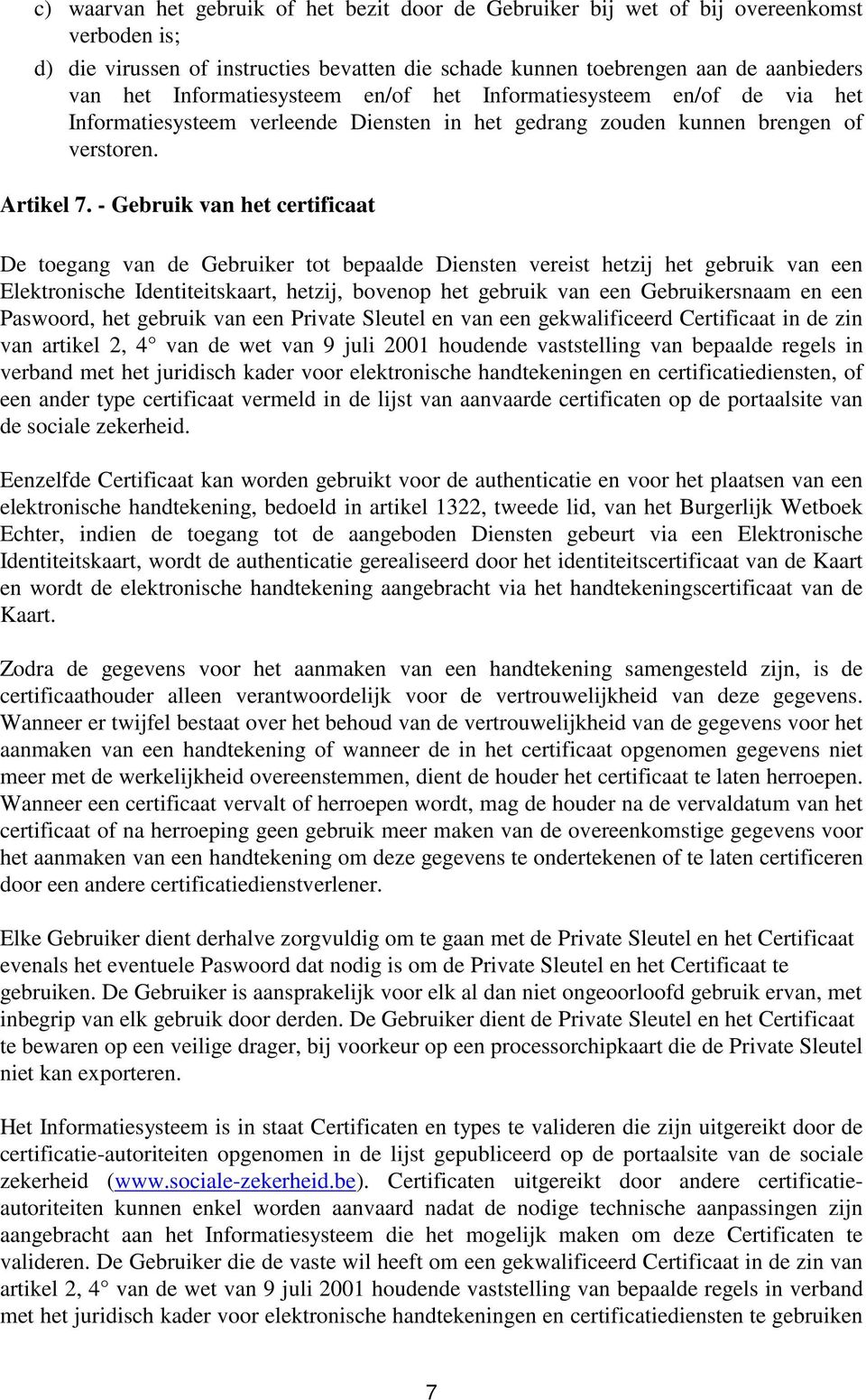 - Gebruik van het certificaat De toegang van de Gebruiker tot bepaalde Diensten vereist hetzij het gebruik van een Elektronische Identiteitskaart, hetzij, bovenop het gebruik van een Gebruikersnaam