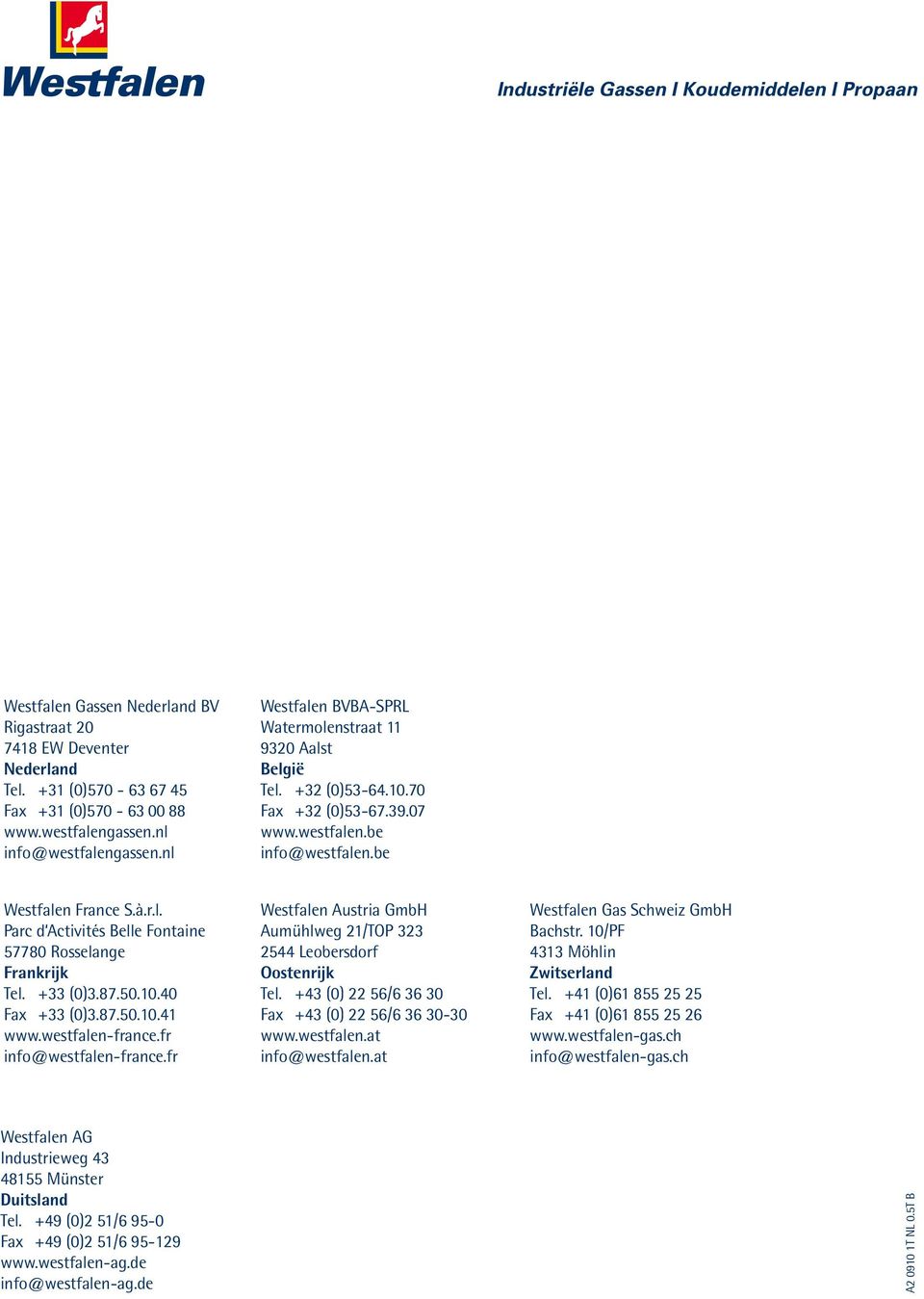 +33 (0)3.87.50.0.40 Fax +33 (0)3.87.50.0.4 www.westfalen-france.fr info@westfalen-france.fr Westfalen Austria GmbH Aumühlweg /TOP 33 544 Leobersdorf Oostenrijk Tel.