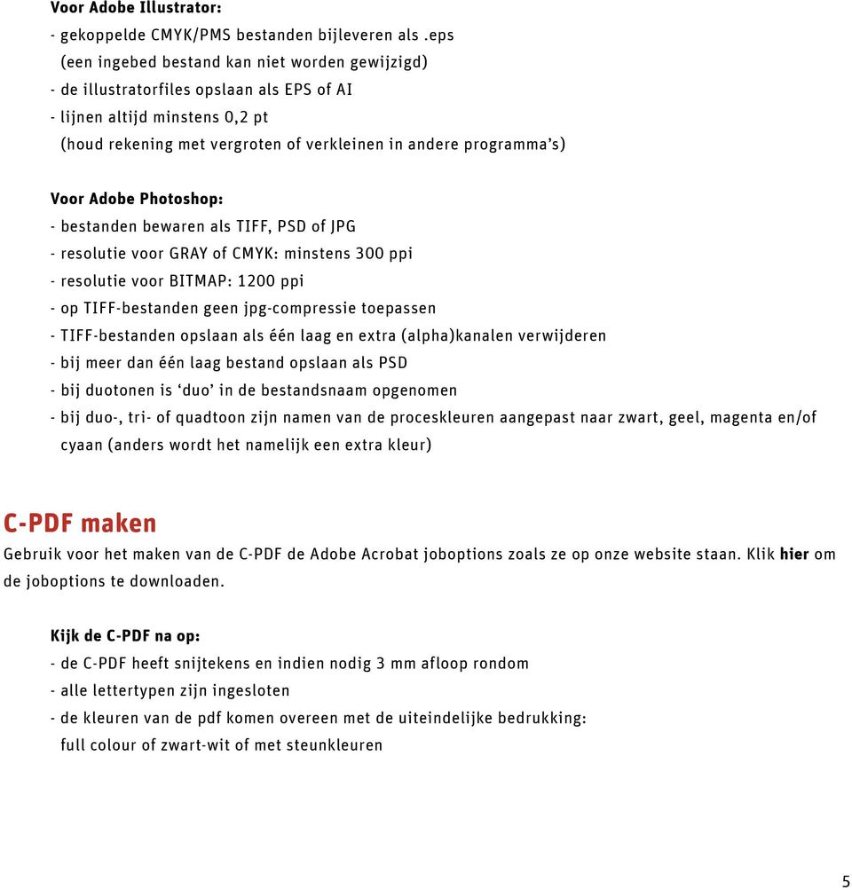 Adobe Photoshop: - bestanden bewaren als TIFF, PSD of JPG - resolutie voor GRAY of CMYK: minstens 300 ppi - resolutie voor BITMAP: 1200 ppi - op TIFF-bestanden geen jpg-compressie toepassen -