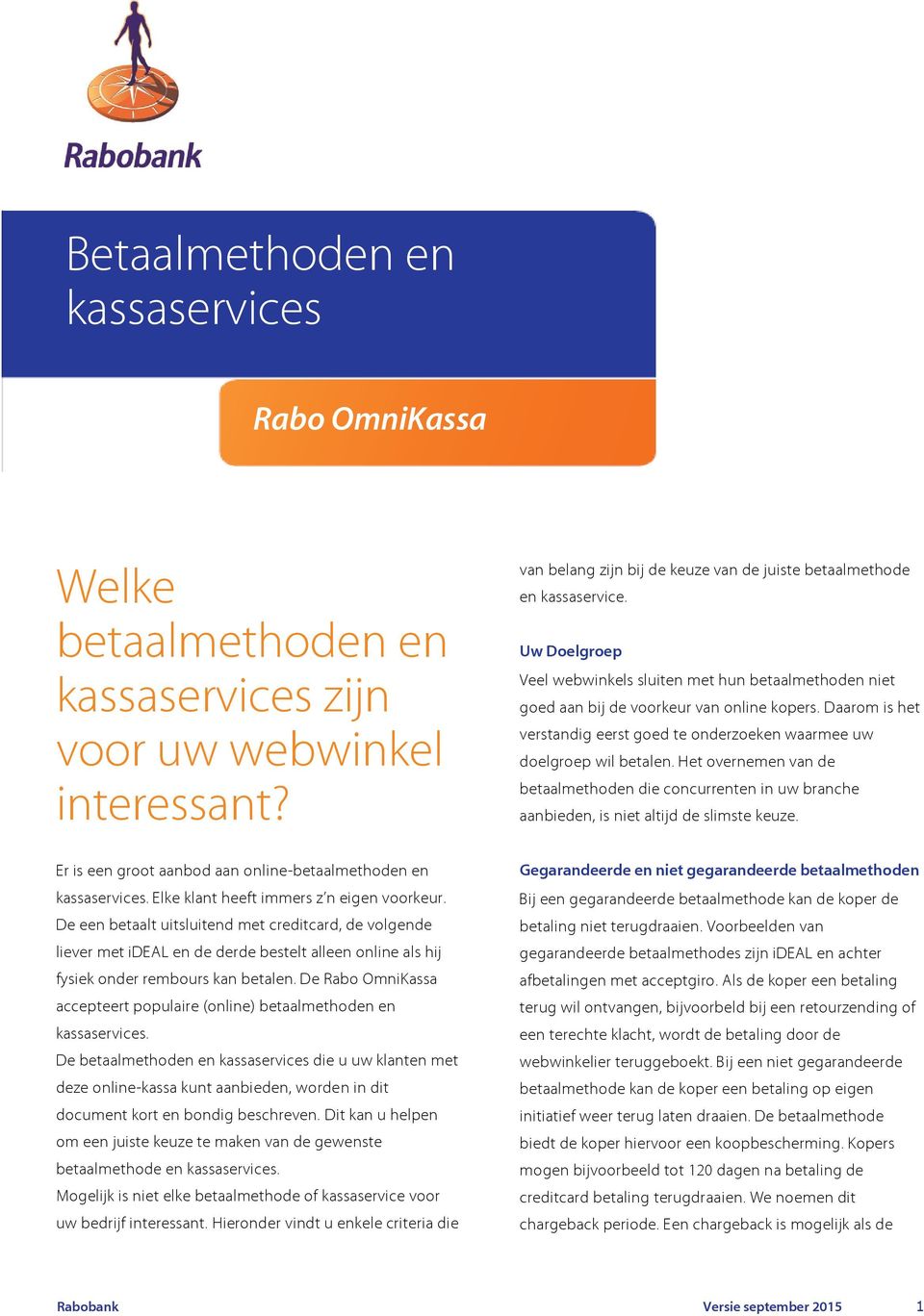 Het overnemen van de betaalmethoden die concurrenten in uw branche aanbieden, is niet altijd de slimste keuze. Er is een groot aanbod aan online-betaalmethoden en kassaservices.