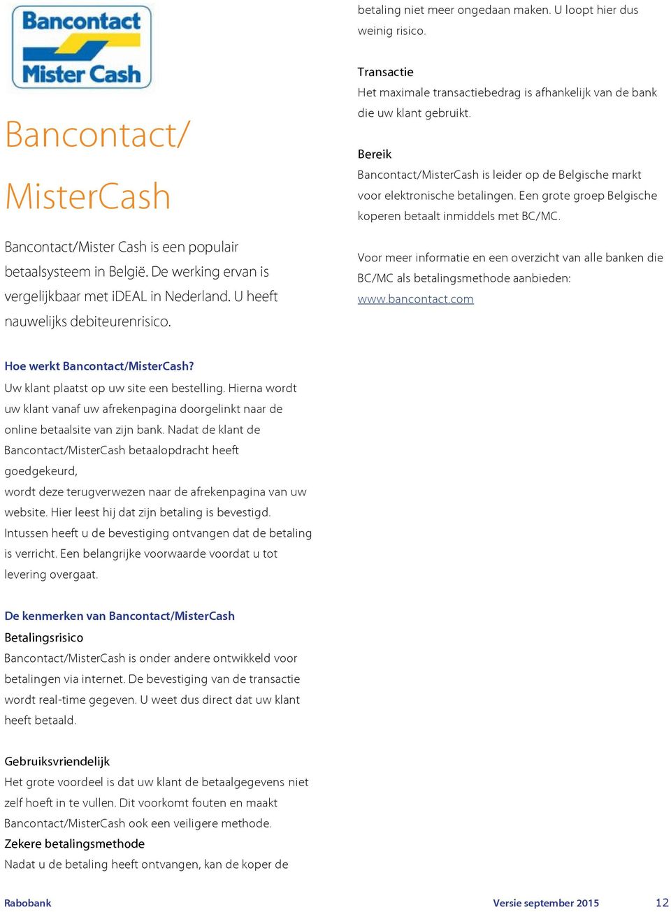 Bereik Bancontact/MisterCash is leider op de Belgische markt voor elektronische betalingen. Een grote groep Belgische koperen betaalt inmiddels met BC/MC.