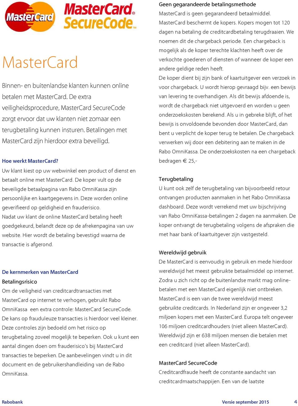 Hoe werkt MasterCard? Uw klant kiest op uw webwinkel een product of dienst en betaalt online met MasterCard.