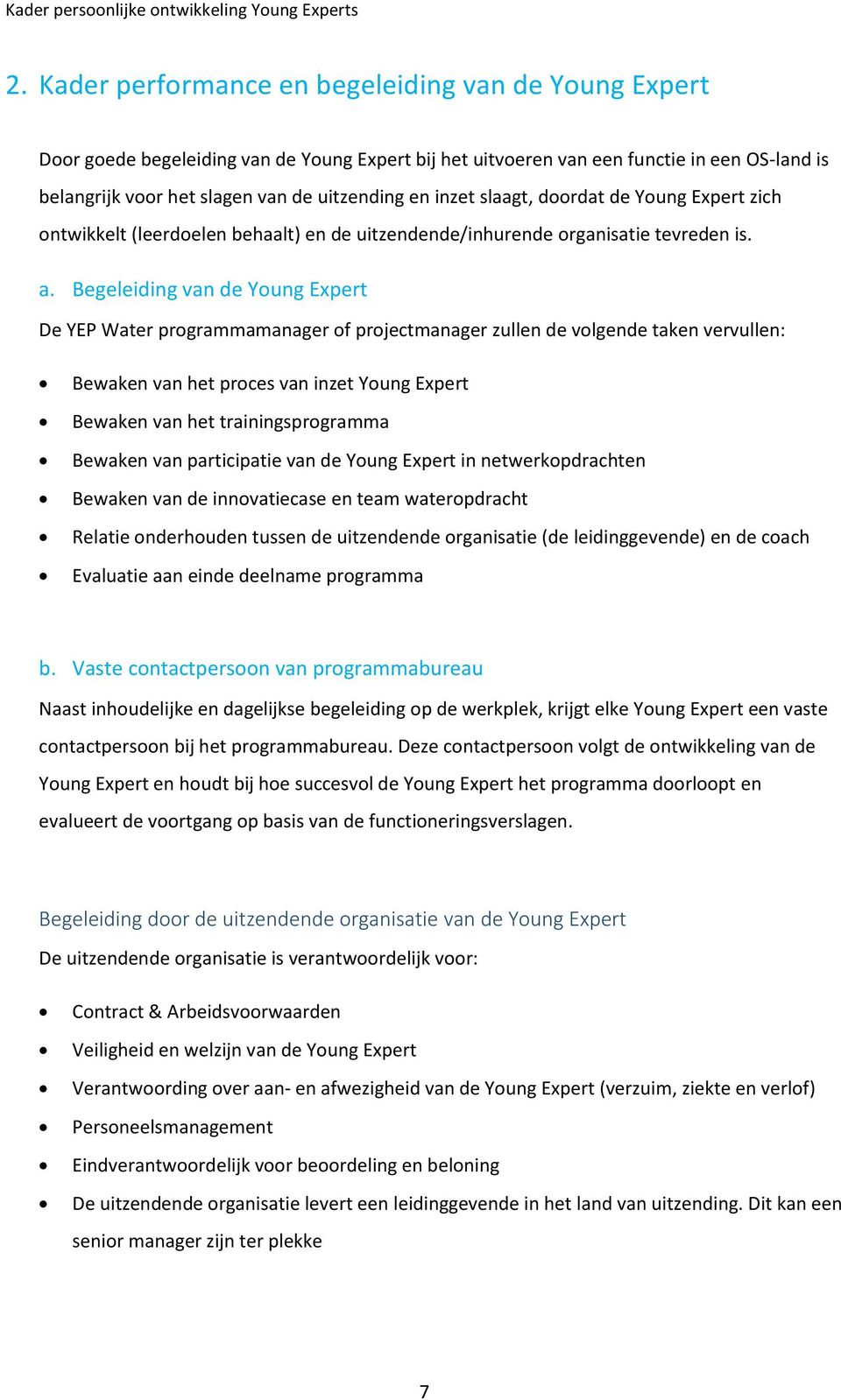 Begeleiding van de Young Expert De YEP Water programmamanager of projectmanager zullen de volgende taken vervullen: Bewaken van het proces van inzet Young Expert Bewaken van het trainingsprogramma