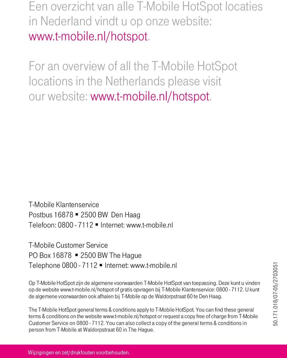 T-Mobile Klantenservice Postbus 16878 2500 BW Den Haag Telefoon: 0800-7112 Internet: www.t-mobile.nl T-Mobile Customer Service PO Box 16878 2500 BW The Hague Telephone 0800-7112 Internet: www.