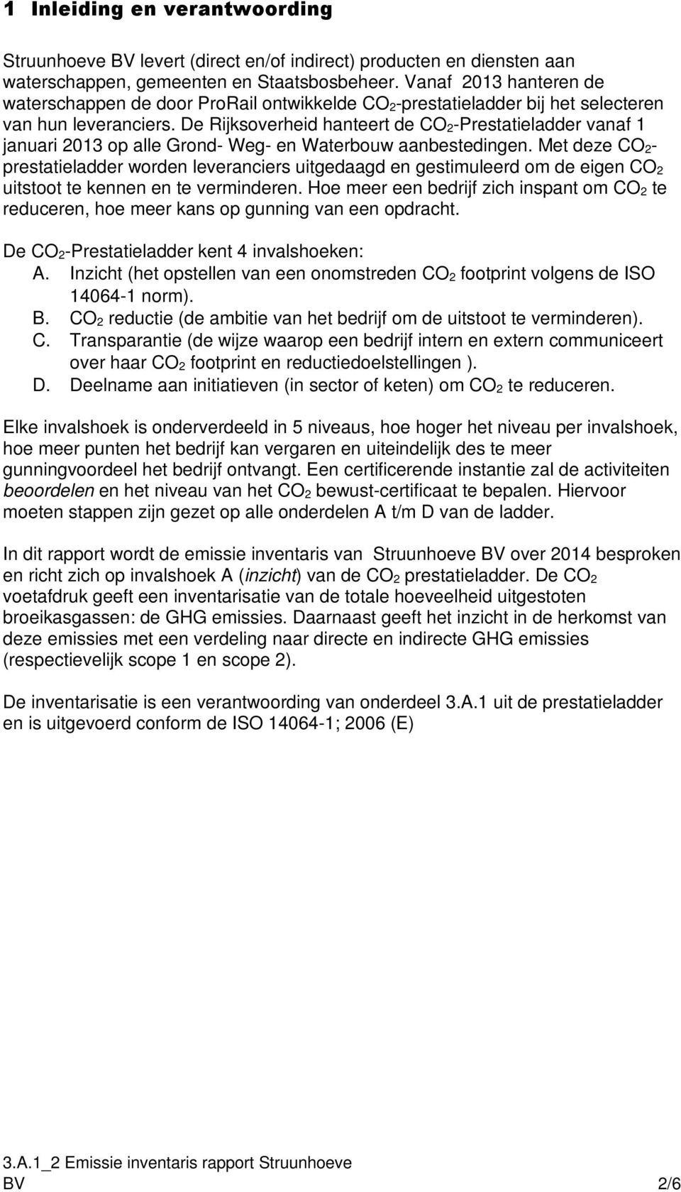 De Rijksoverheid hanteert de CO 2-Prestatieladder vanaf 1 januari 2013 op alle Grond- Weg- en Waterbouw aanbestedingen.