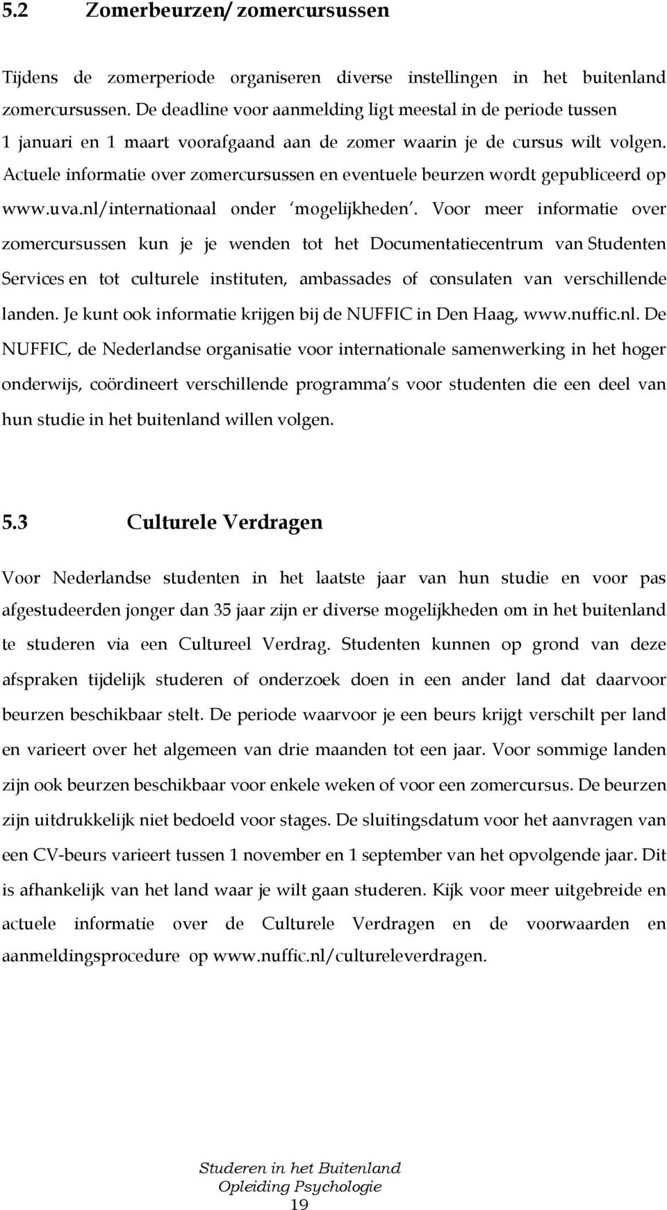 Actuele informatie over zomercursussen en eventuele beurzen wordt gepubliceerd op www.uva.nl/internationaal onder mogelijkheden.