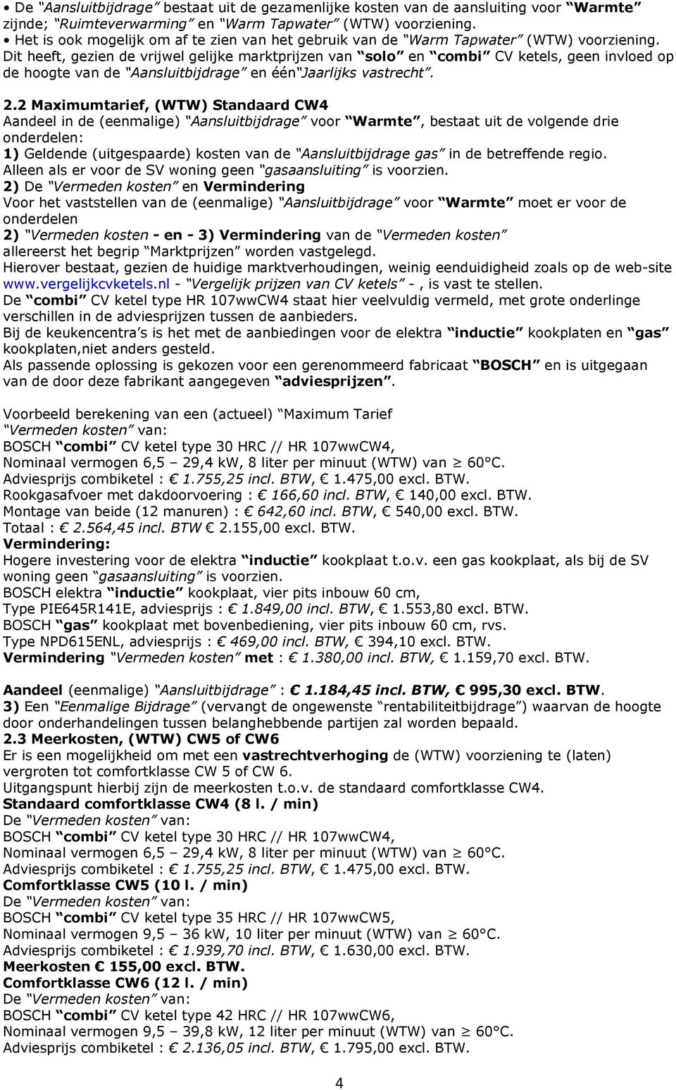 Dit heeft, gezien de vrijwel gelijke marktprijzen van solo en combi CV ketels, geen invloed op de hoogte van de Aansluitbijdrage en één Jaarlijks vastrecht. 2.