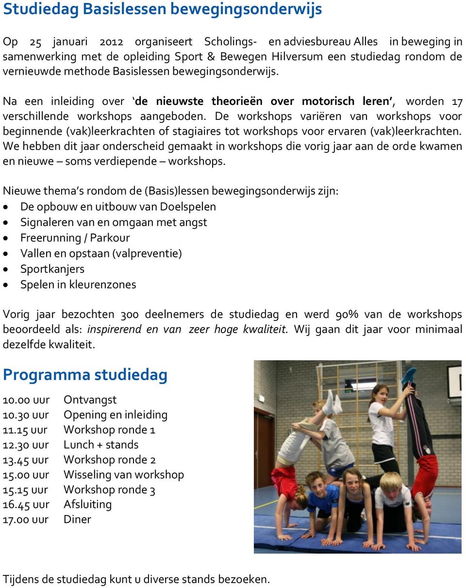 De workshops variëren van workshops voor beginnende (vak)leerkrachten of stagiaires tot workshops voor ervaren (vak)leerkrachten.