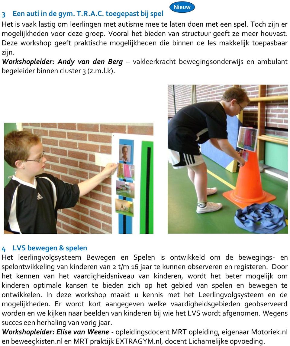 Workshopleider: Andy van den Berg vakleerkracht bewegingsonderwijs en ambulant begeleider binnen cluster 3 (z.m.l.k).