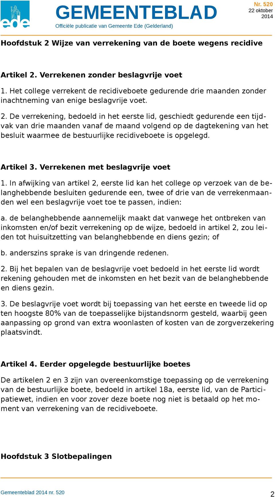 De verrekening, bedoeld in het eerste lid, geschiedt gedurende een tijdvak van drie maanden vanaf de maand volgend op de dagtekening van het besluit waarmee de bestuurlijke recidiveboete is opgelegd.