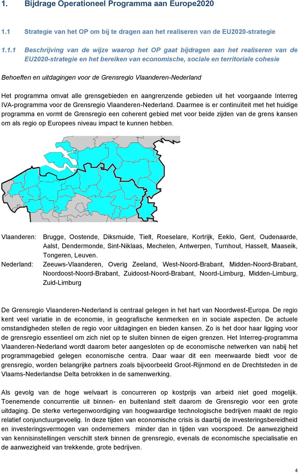 grensgebieden en aangrenzende gebieden uit het voorgaande Interreg IVA-programma voor de Grensregio Vlaanderen-Nederland.