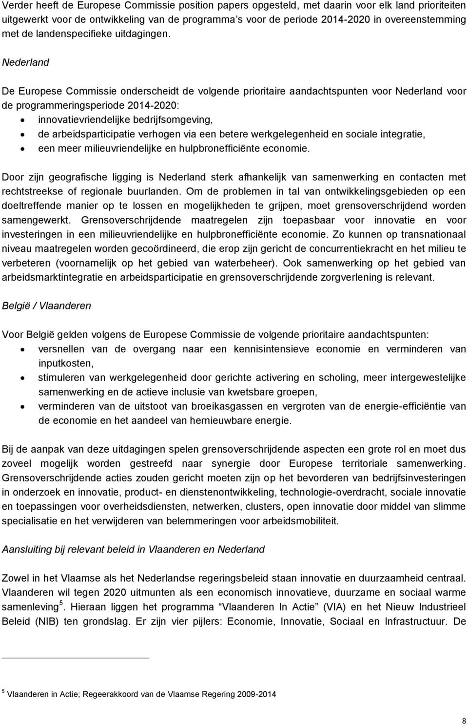 Nederland De Europese Commissie onderscheidt de volgende prioritaire aandachtspunten voor Nederland voor de programmeringsperiode 2014-2020: innovatievriendelijke bedrijfsomgeving, de