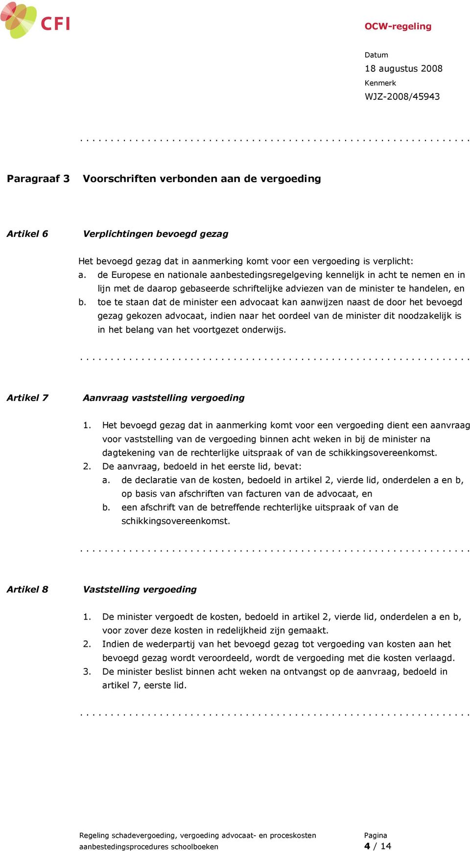 toe te staan dat de minister een advocaat kan aanwijzen naast de door het bevoegd gezag gekozen advocaat, indien naar het oordeel van de minister dit noodzakelijk is in het belang van het voortgezet