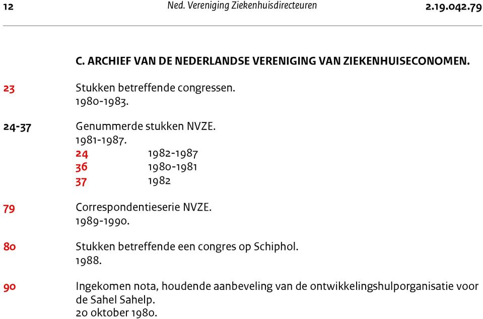 24 1982-1987 36 1980-1981 37 1982 79 Correspondentieserie NVZE. 1989-1990. 80 Stukken betreffende een congres op Schiphol. 1988.