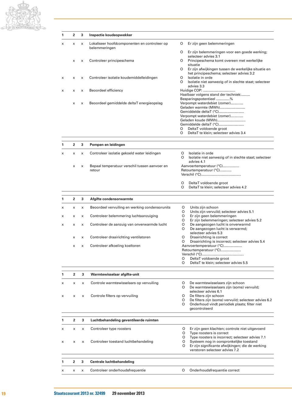 2 x x x Controleer isolatie koudemiddelleidingen O Isolatie in orde O Isolatie niet aanwezig of in slechte staat; selecteer advies 3.3 x x x Beoordeel efficiency Huidige COP:.