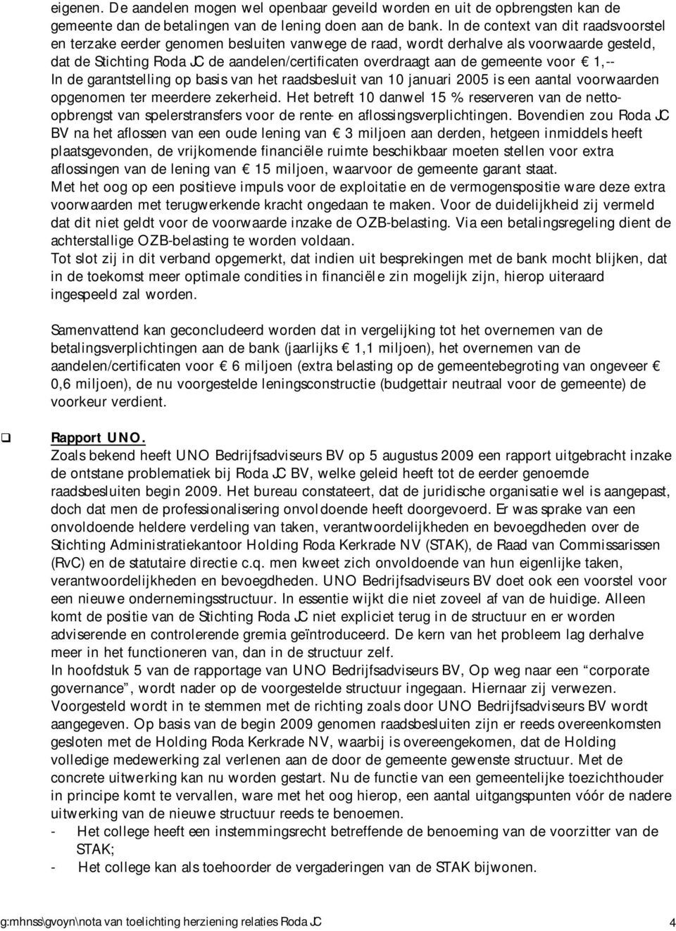 gemeente voor 1,-- In de garantstelling op basis van het raadsbesluit van 10 januari 2005 is een aantal voorwaarden opgenomen ter meerdere zekerheid.