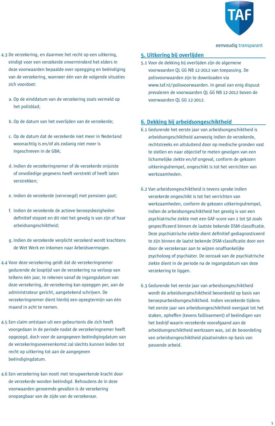 1 Voor de dekking bij overlijden zijn de algemene voorwaarden QL GG NB 12-2012 van toepassing. De polisvoorwaarden zijn te downloaden via www.taf.nl/polisvoorwaarden.