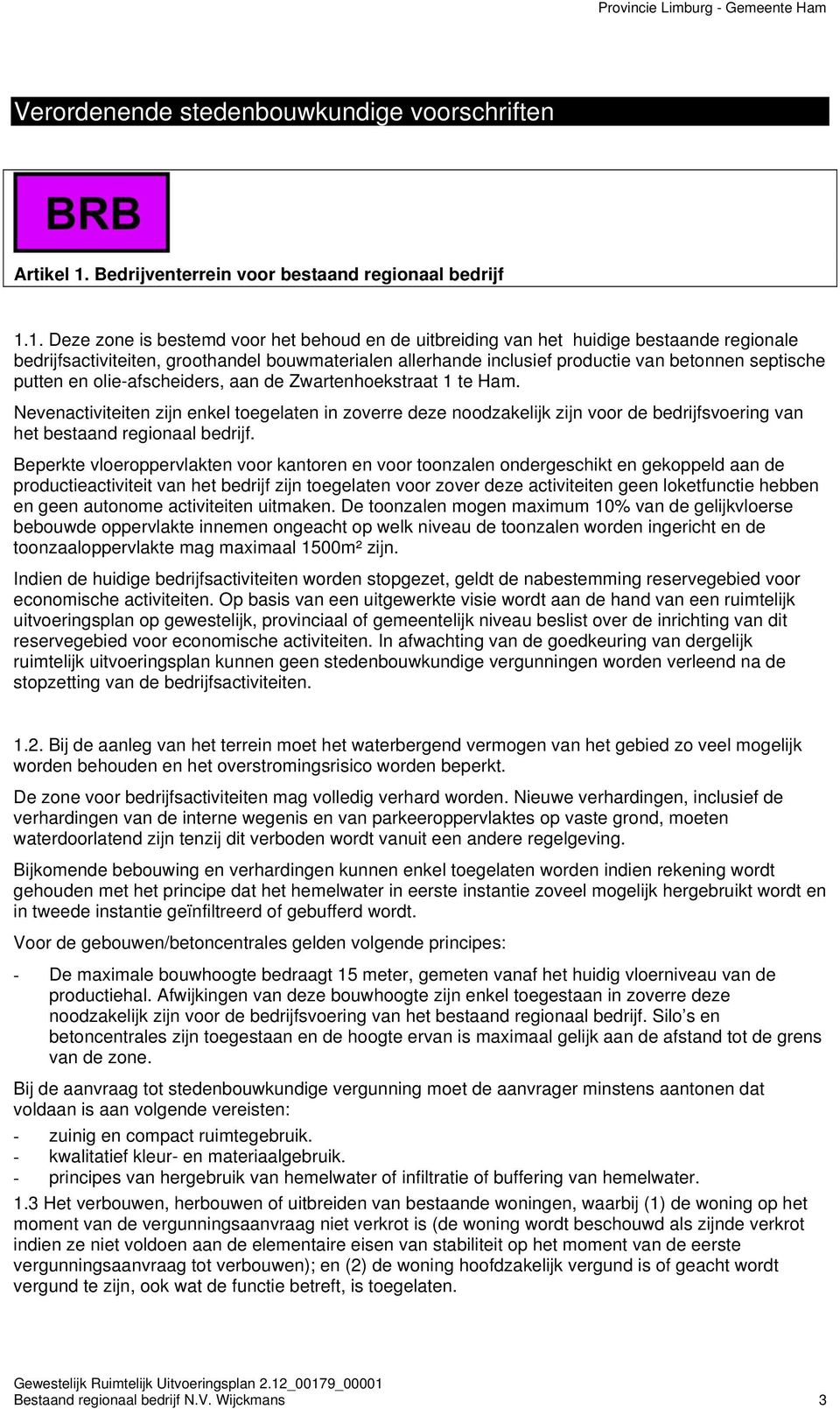 1. Deze zone is bestemd voor het behoud en de uitbreiding van het huidige bestaande regionale bedrijfsactiviteiten, groothandel bouwmaterialen allerhande inclusief productie van betonnen septische