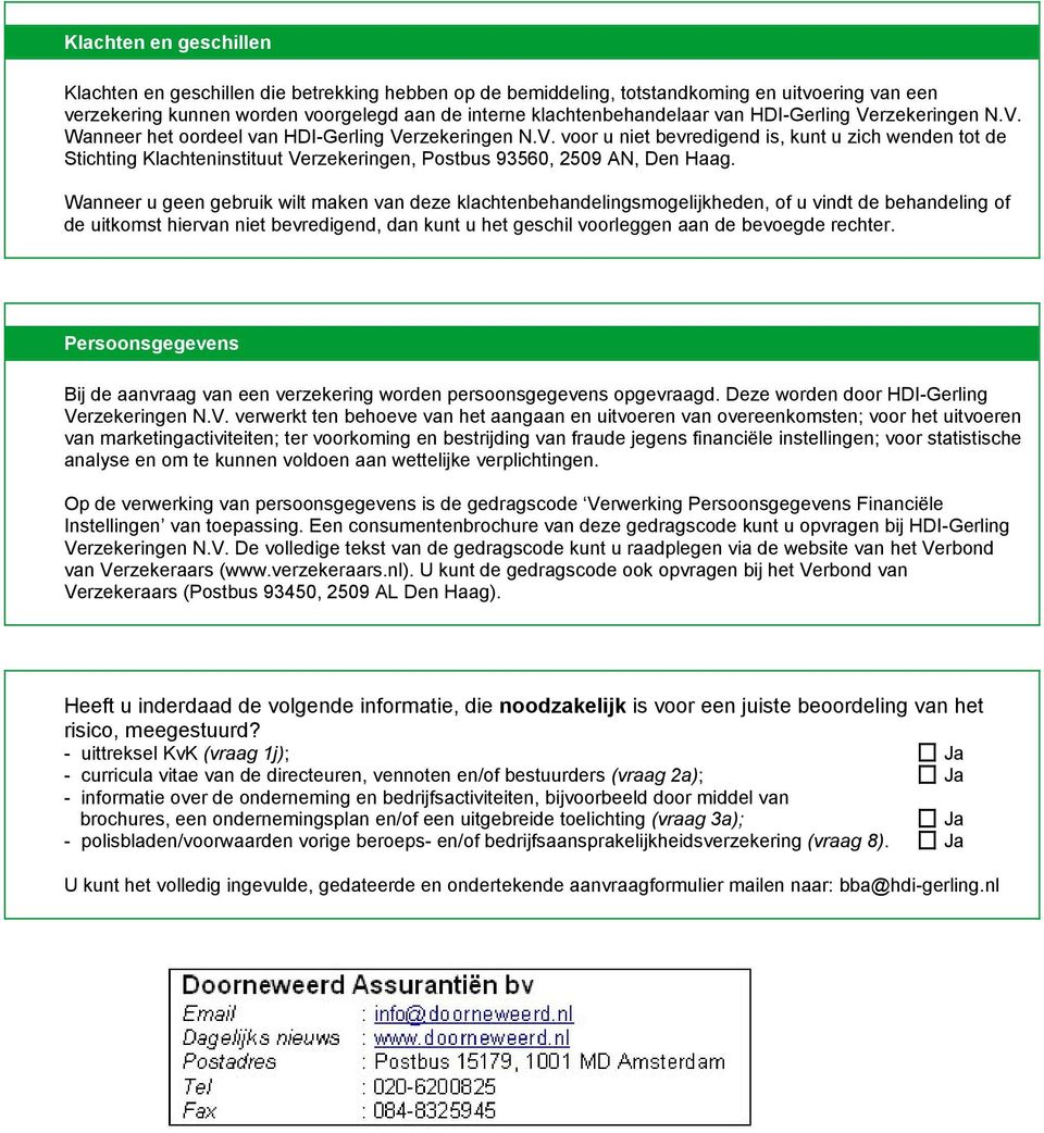 Wanneer u geen gebruik wilt maken van deze klachtenbehandelingsmogelijkheden, of u vindt de behandeling of de uitkomst hiervan niet bevredigend, dan kunt u het geschil voorleggen aan de bevoegde