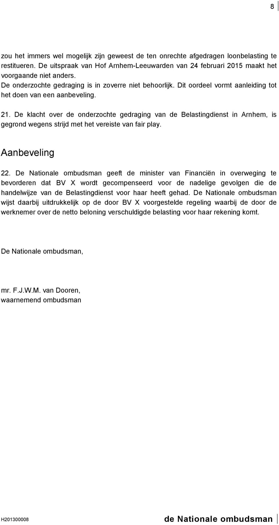 De klacht over de onderzochte gedraging van de Belastingdienst in Arnhem, is gegrond wegens strijd met het vereiste van fair play. Aanbeveling 22.