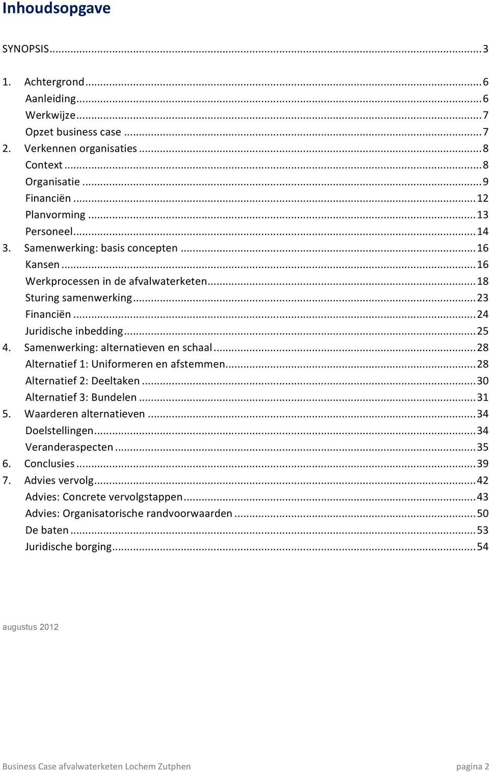 Samenwerking: alternatieven en schaal... 28 Alternatief 1: Uniformeren en afstemmen... 28 Alternatief 2: Deeltaken... 30 Alternatief 3: Bundelen... 31 5. Waarderen alternatieven... 34 Doelstellingen.