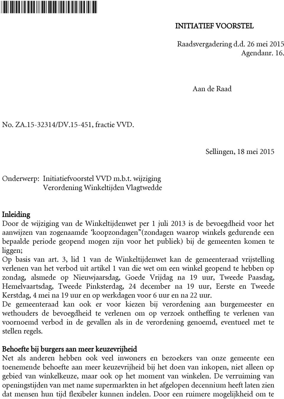 atiefvoorstel VVD m.b.t. wijziging Verordening Winkeltijden Vlagtwedde Inleiding Door de wijziging van de Winkeltijdenwet per 1 juli 2013 is de bevoegdheid voor het aanwijzen van zogenaamde