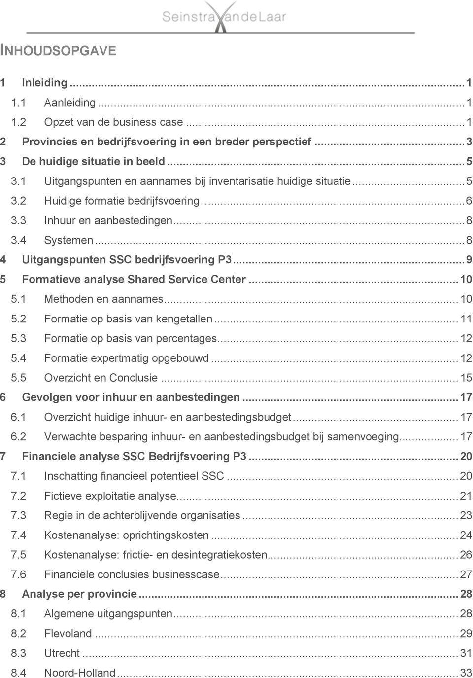 .. 8 4 Uitgangspunten SSC bedrijfsvoering P3... 9 5 Formatieve analyse Shared Service Center... 10 5.1 Methoden en aannames... 10 5.2 Formatie op basis van kengetallen... 11 5.