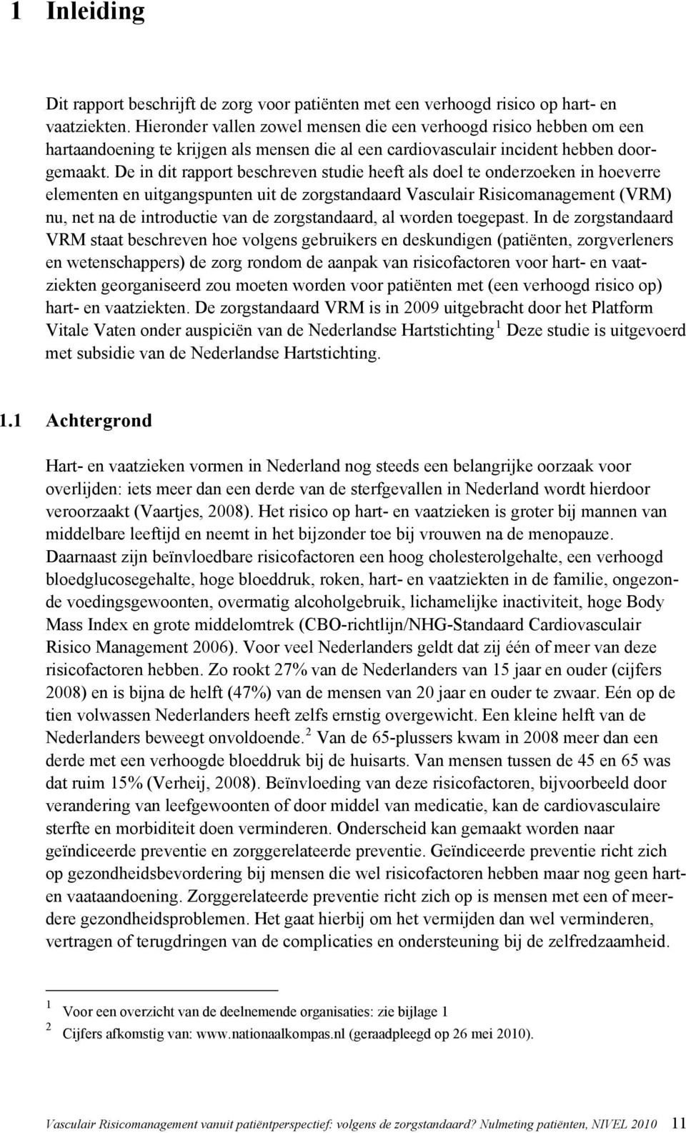 De in dit rapport beschreven studie heeft als doel te onderzoeken in hoeverre elementen en uitgangspunten uit de zorgstandaard Vasculair Risicomanagement (VRM) nu, net na de introductie van de