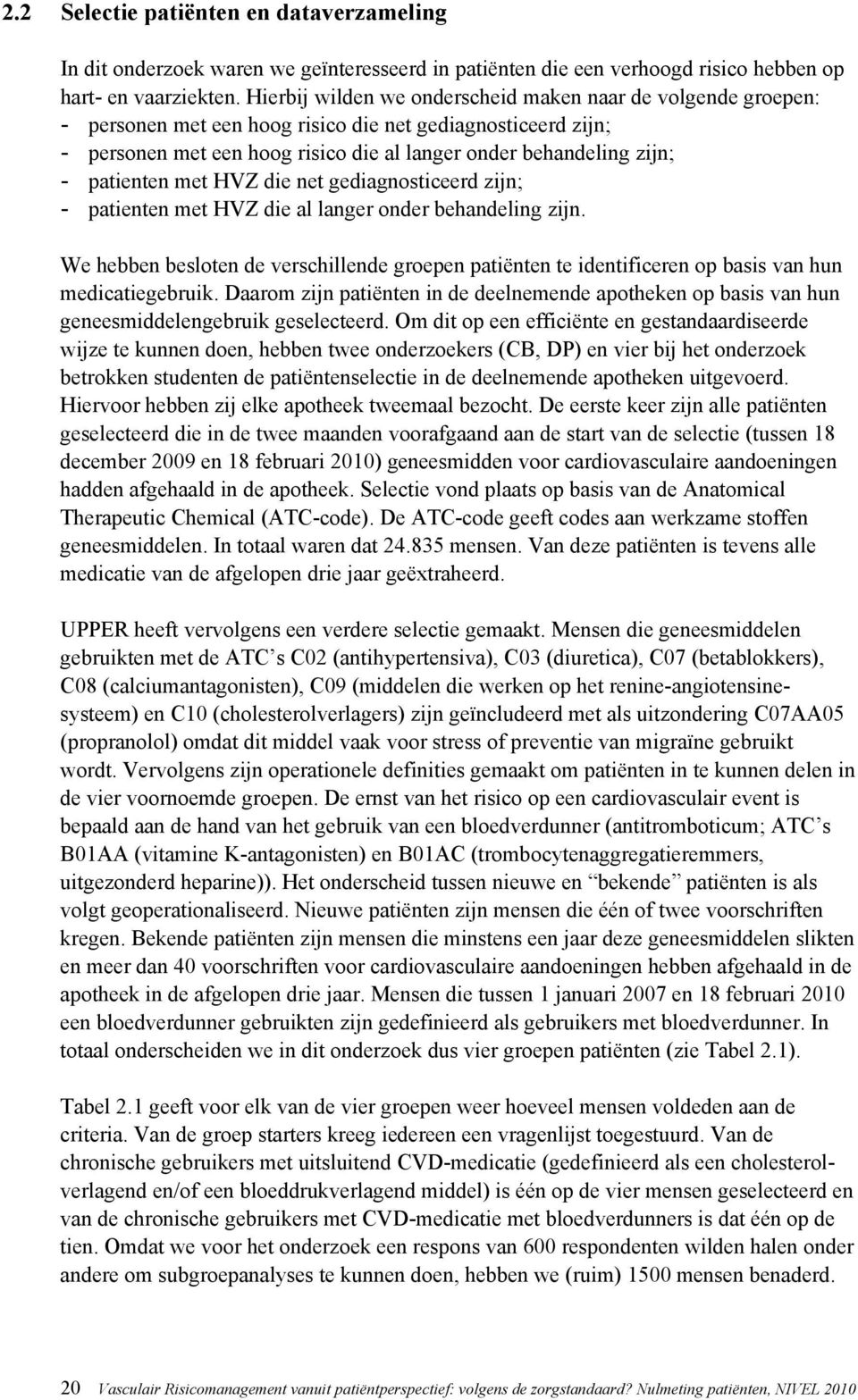 patienten met HVZ die net gediagnosticeerd zijn; - patienten met HVZ die al langer onder behandeling zijn.