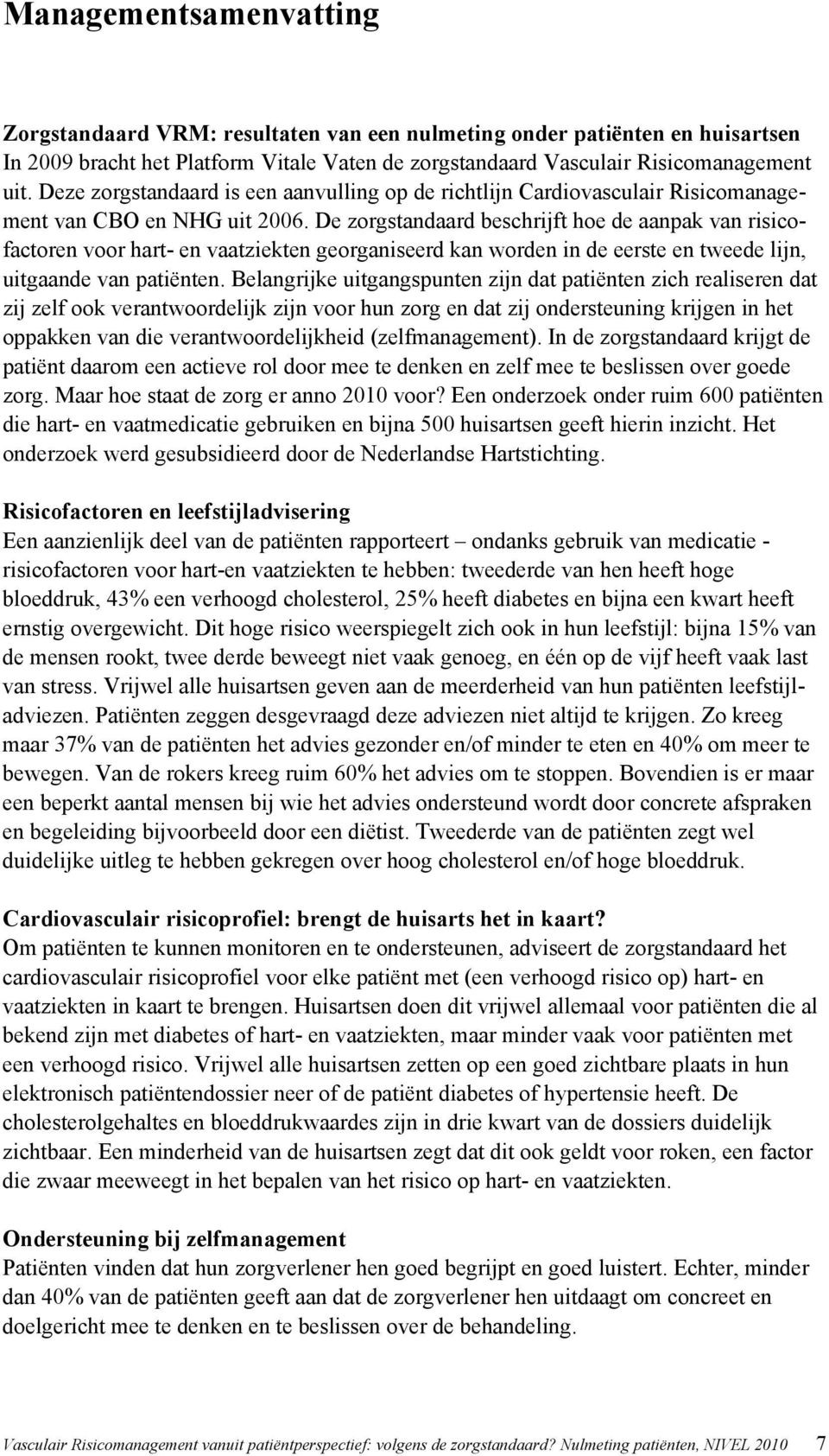 De zorgstandaard beschrijft hoe de aanpak van risicofactoren voor hart- en vaatziekten georganiseerd kan worden in de eerste en tweede lijn, uitgaande van patiënten.