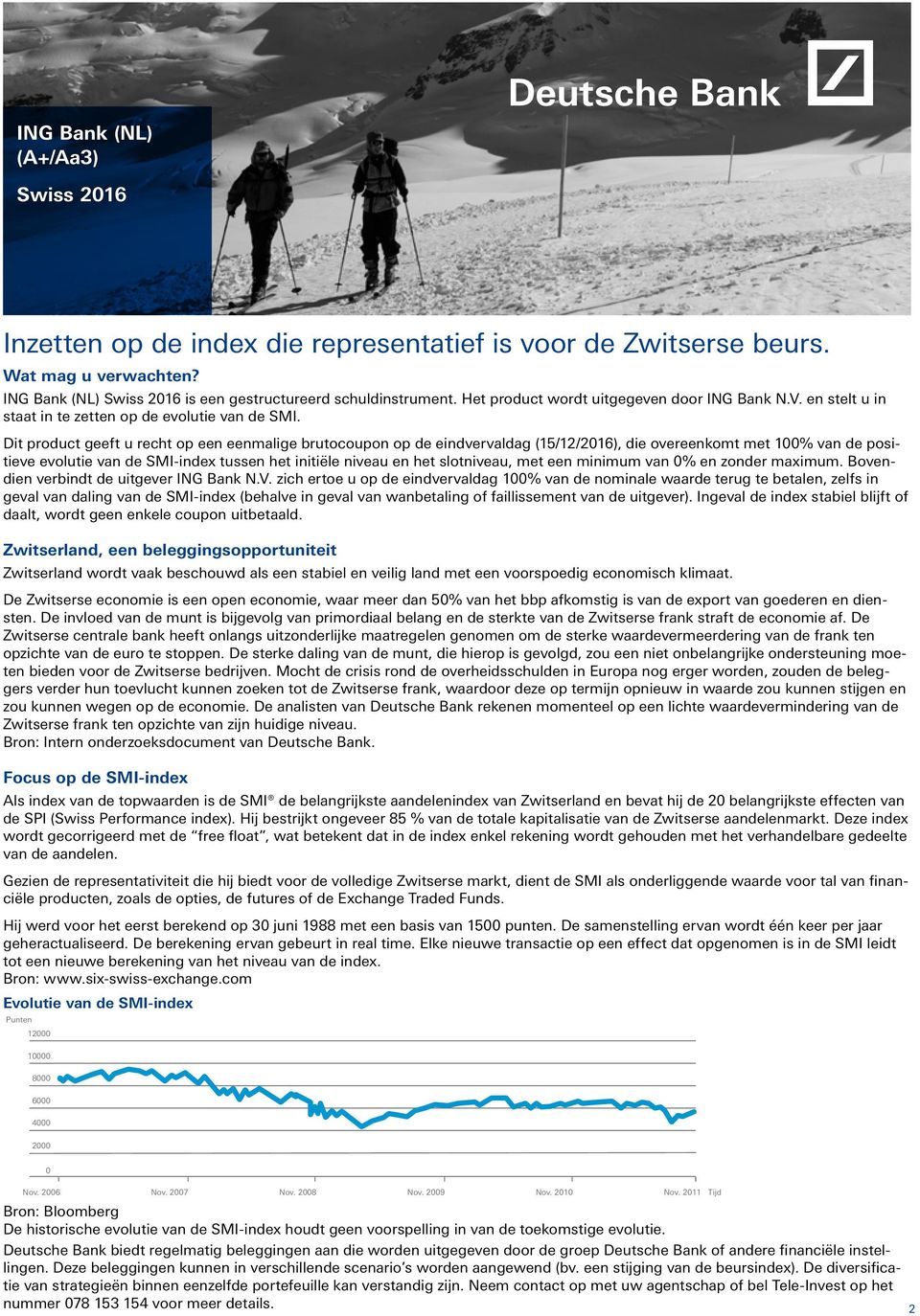 Dit product geeft u recht op een eenmalige brutocoupon op de eindvervaldag (15/12/2016), die overeenkomt met 100% van de positieve evolutie van de SMI-index tussen het initiële niveau en het