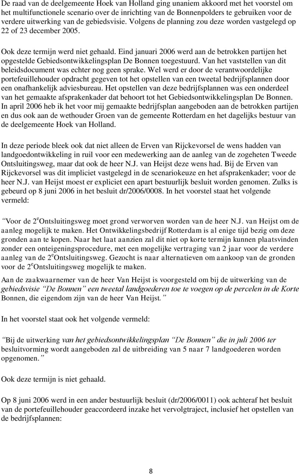 Eind januari 2006 werd aan de betrokken partijen het opgestelde Gebiedsontwikkelingsplan De Bonnen toegestuurd. Van het vaststellen van dit beleidsdocument was echter nog geen sprake.