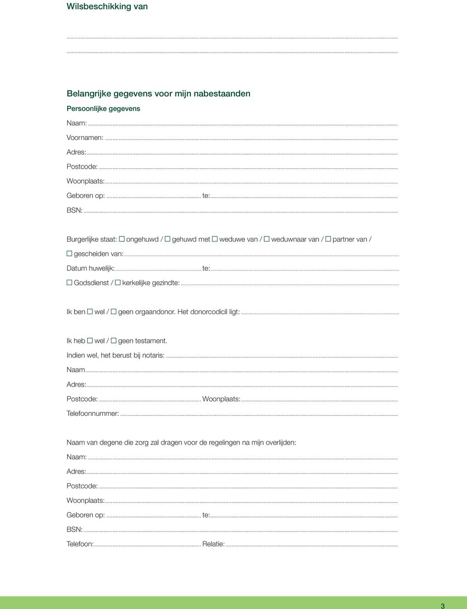 .. Ik ben wel / geen orgaandonor. Het donorcodicil ligt:... Ik heb wel / geen testament. Indien wel, het berust bij notaris:... Naam... Adres:... Postcode:... Woonplaats:.