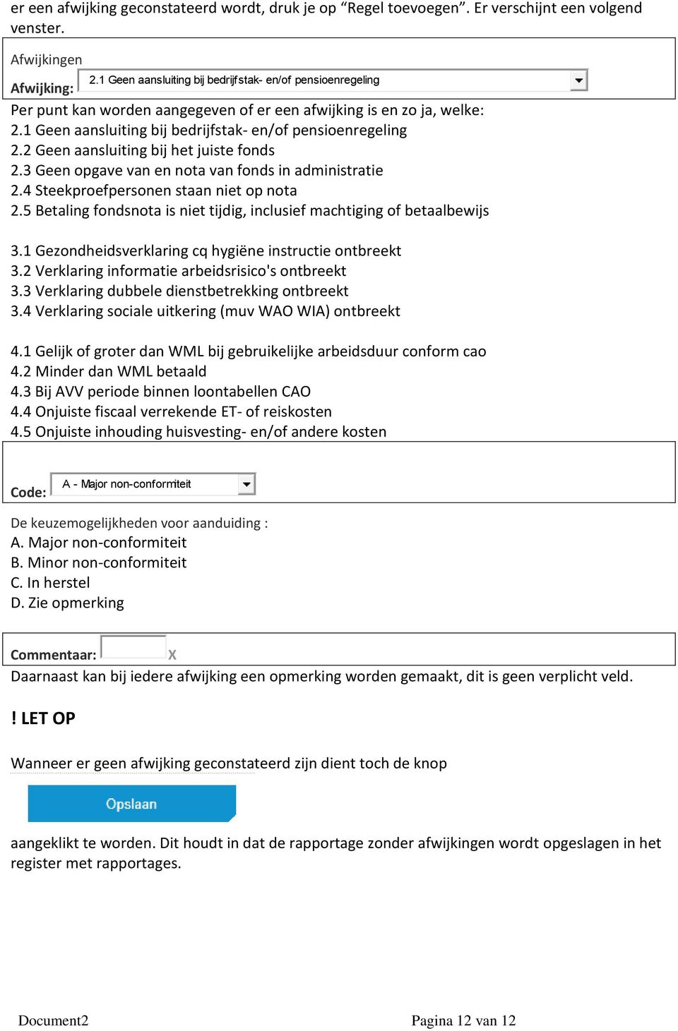 1 Geen aansluiting bij bedrijfstak- en/of pensioenregeling 2.2 Geen aansluiting bij het juiste fonds 2.3 Geen opgave van en nota van fonds in administratie 2.4 Steekproefpersonen staan niet op nota 2.