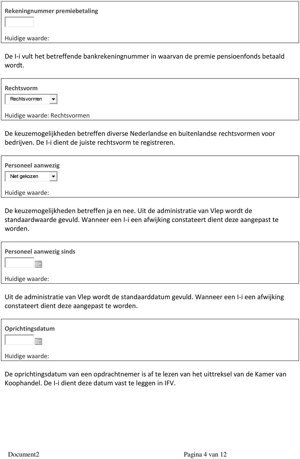 Personeel aanwezig Niet gekozen De keuzemogelijkheden betreffen ja en nee. Uit de administratie van Vlep wordt de standaardwaarde gevuld.