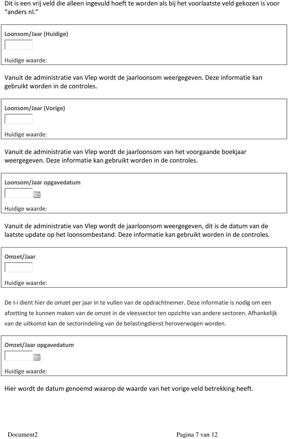 Loonsom/Jaar (Vorige) Vanuit de administratie van Vlep wordt de jaarloonsom van het voorgaande boekjaar weergegeven. Deze informatie kan gebruikt worden in de controles.