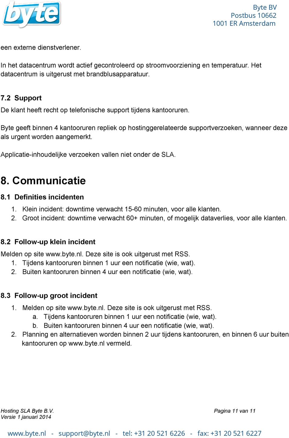 Applicatie inhoudelijke verzoeken vallen niet onder de SLA. 8. Communicatie 8.1 Definities incidenten 1. Klein incident: downtime verwacht 15 60 minuten, voor alle klanten. 2.