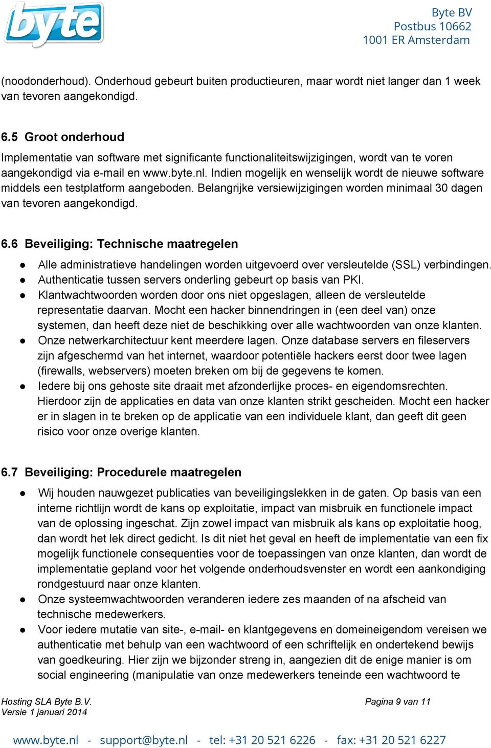 Indien mogelijk en wenselijk wordt de nieuwe software middels een testplatform aangeboden. Belangrijke versiewijzigingen worden minimaal 30 dagen van tevoren aangekondigd. 6.