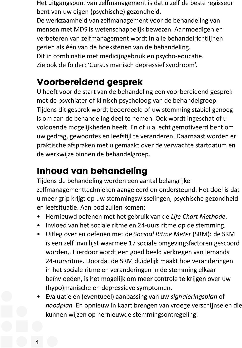 Aanmoedigen en verbeteren van zelfmanagement wordt in alle behandelrichtlijnen gezien als één van de hoekstenen van de behandeling. Dit in combinatie met medicijngebruik en psycho-educatie.